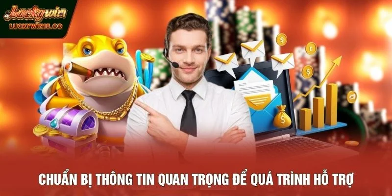 Chuẩn bị thông tin quan trọng để quá trình hỗ trợ diễn ra nhanh