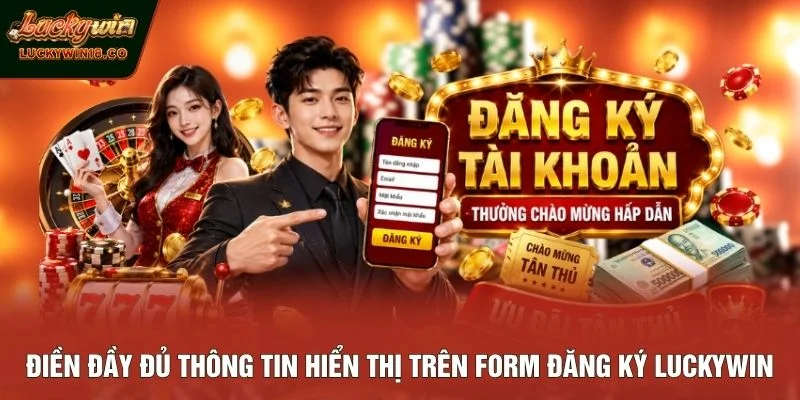 Điền đầy đủ thông tin hiển thị trên form đăng ký LUCKYWIN