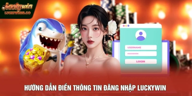 Hướng dẫn điền thông tin đăng nhập LUCKYWIN 