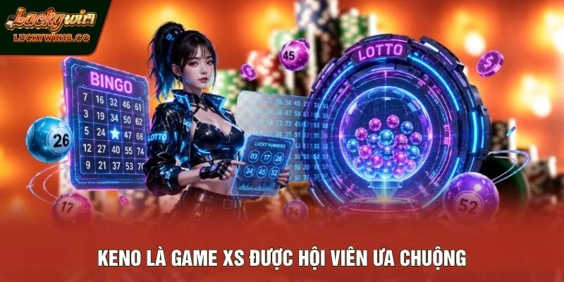 Keno là game XS được hội viên ưa chuộng