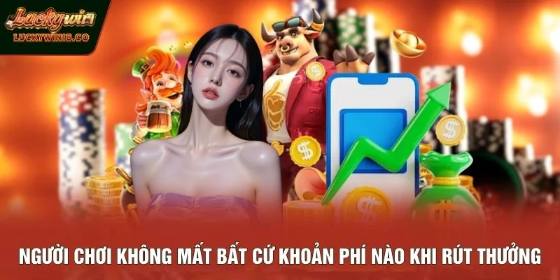 Người chơi không mất bất cứ khoản phí nào khi rút thưởng