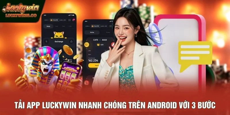 Tải app LUCKYWIN nhanh chóng trên Android với 3 bước
