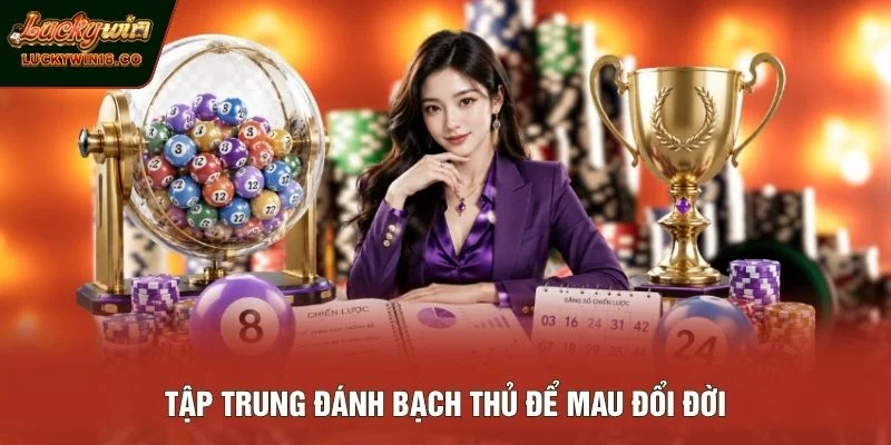 Tập trung đánh bạch thủ để mau đổi đời